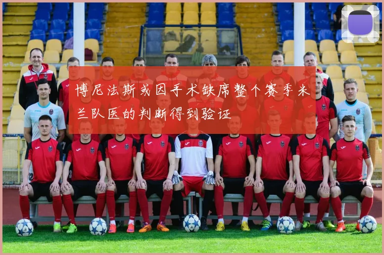 博尼法斯或因手术缺席整个赛季米兰队医的判断得到验证