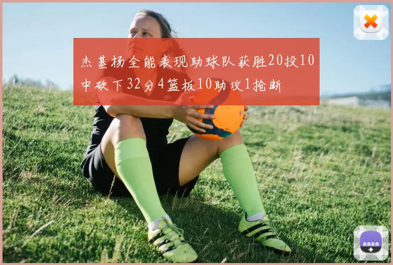 杰基杨全能表现助球队获胜20投10中砍下32分4篮板10助攻1抢断