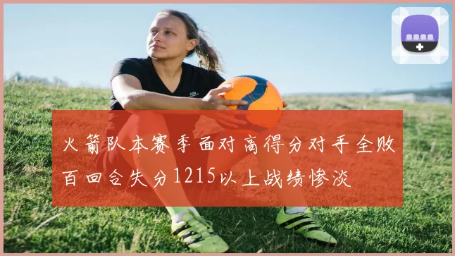 火箭队本赛季面对高得分对手全败百回合失分1215以上战绩惨淡