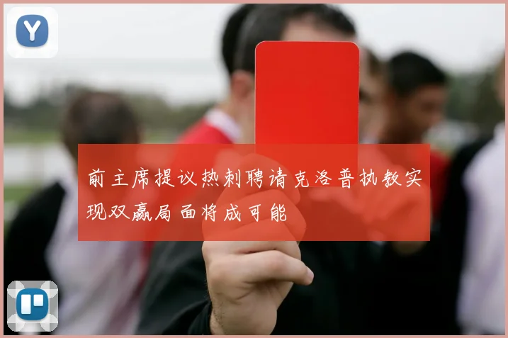 前主席提议热刺聘请克洛普执教实现双赢局面将成可能